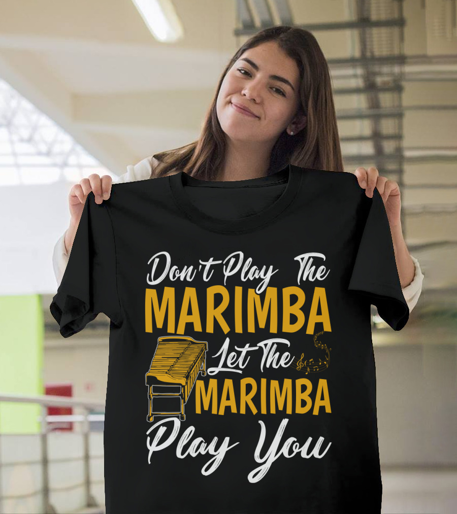 Don't Play The Marimba Let The Marimba Play You T-Shirt