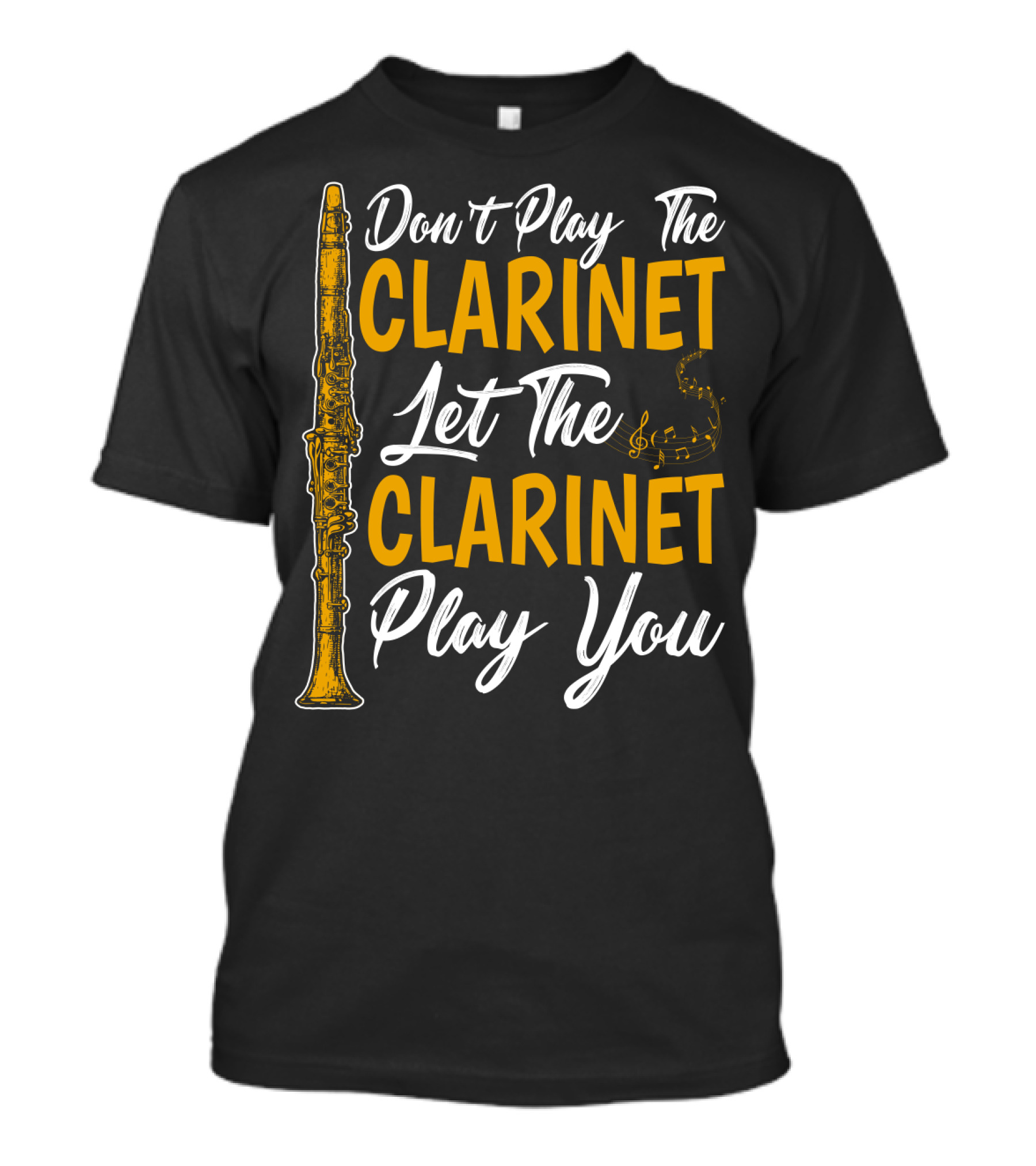 Don't Play The Clarinet Let The Clarinet Play You T-Shirt