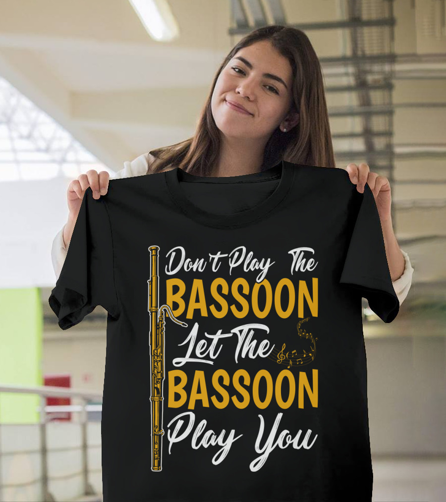 Don't Play The Bassoon Let The Bassoon Play You T-Shirt
