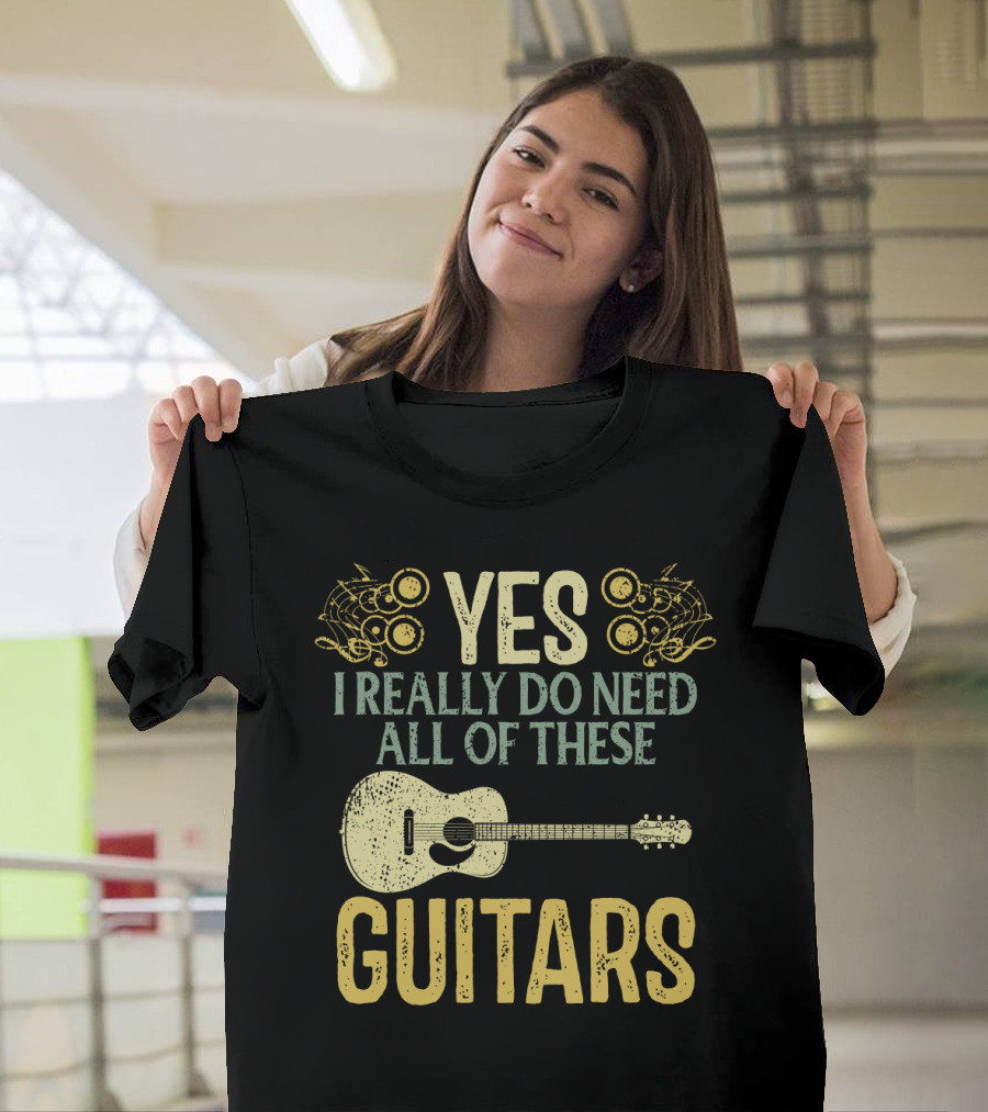 Yes I Really Do Need All Of These Guitars T-Shirt