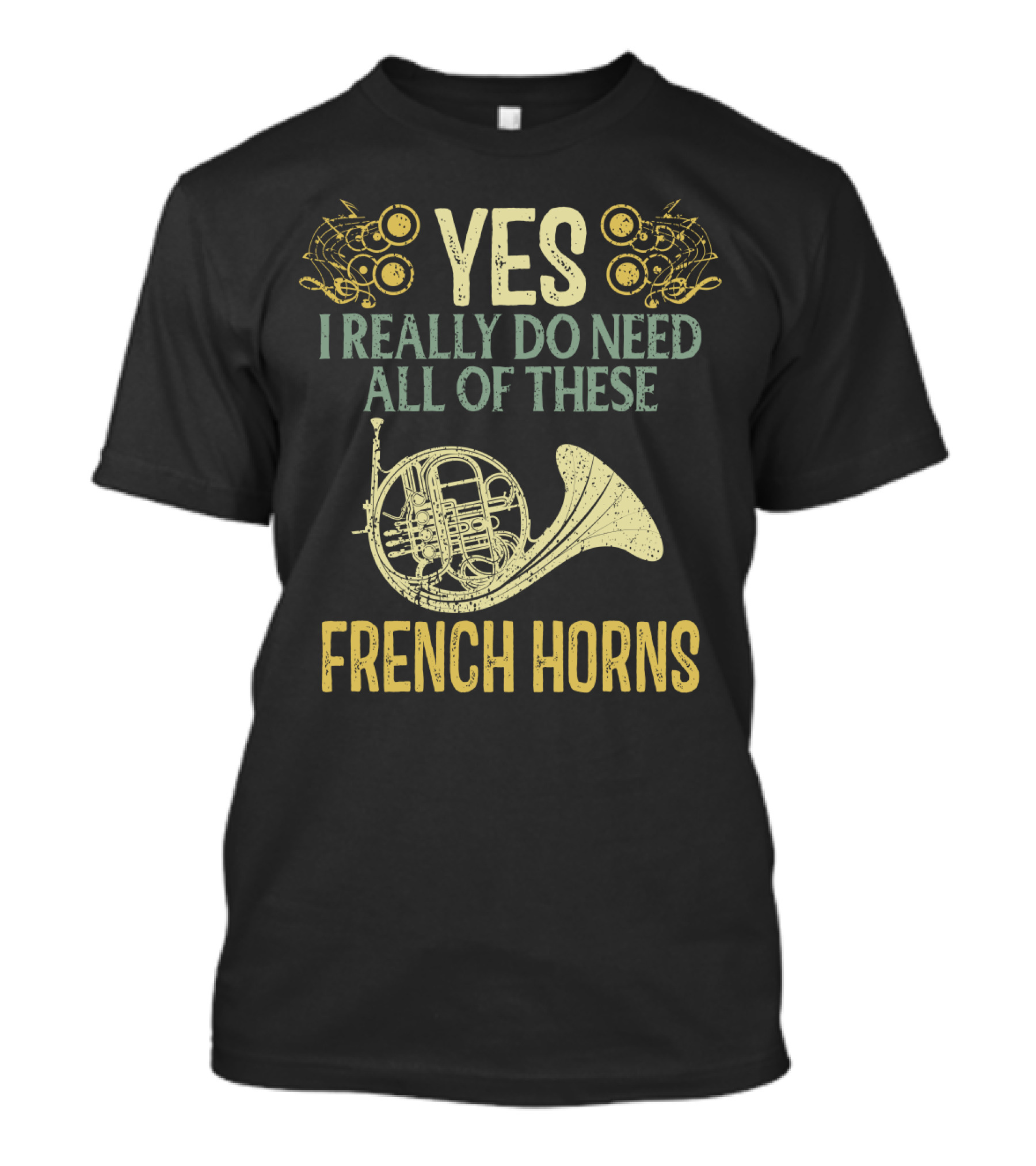 Yes I Really Do Need All Of These French Horns T-Shirt