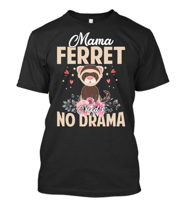 Mama Ferret Need's No Drama Hearts And Flowers T-Shirt