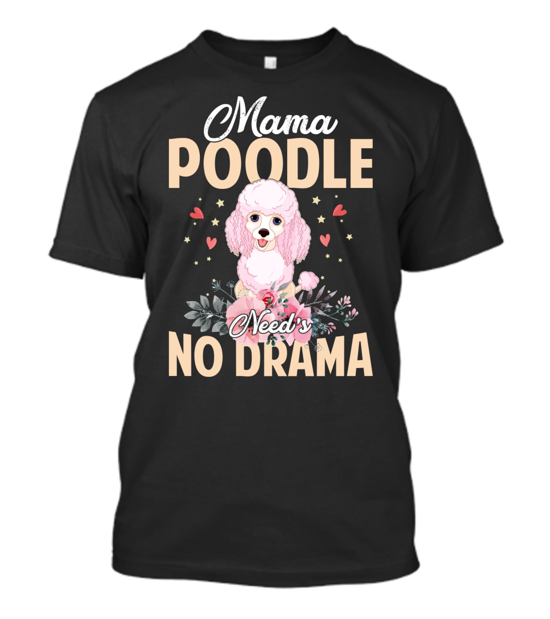 Mama Poodle Need's No Drama Hearts And Flowers T-Shirt