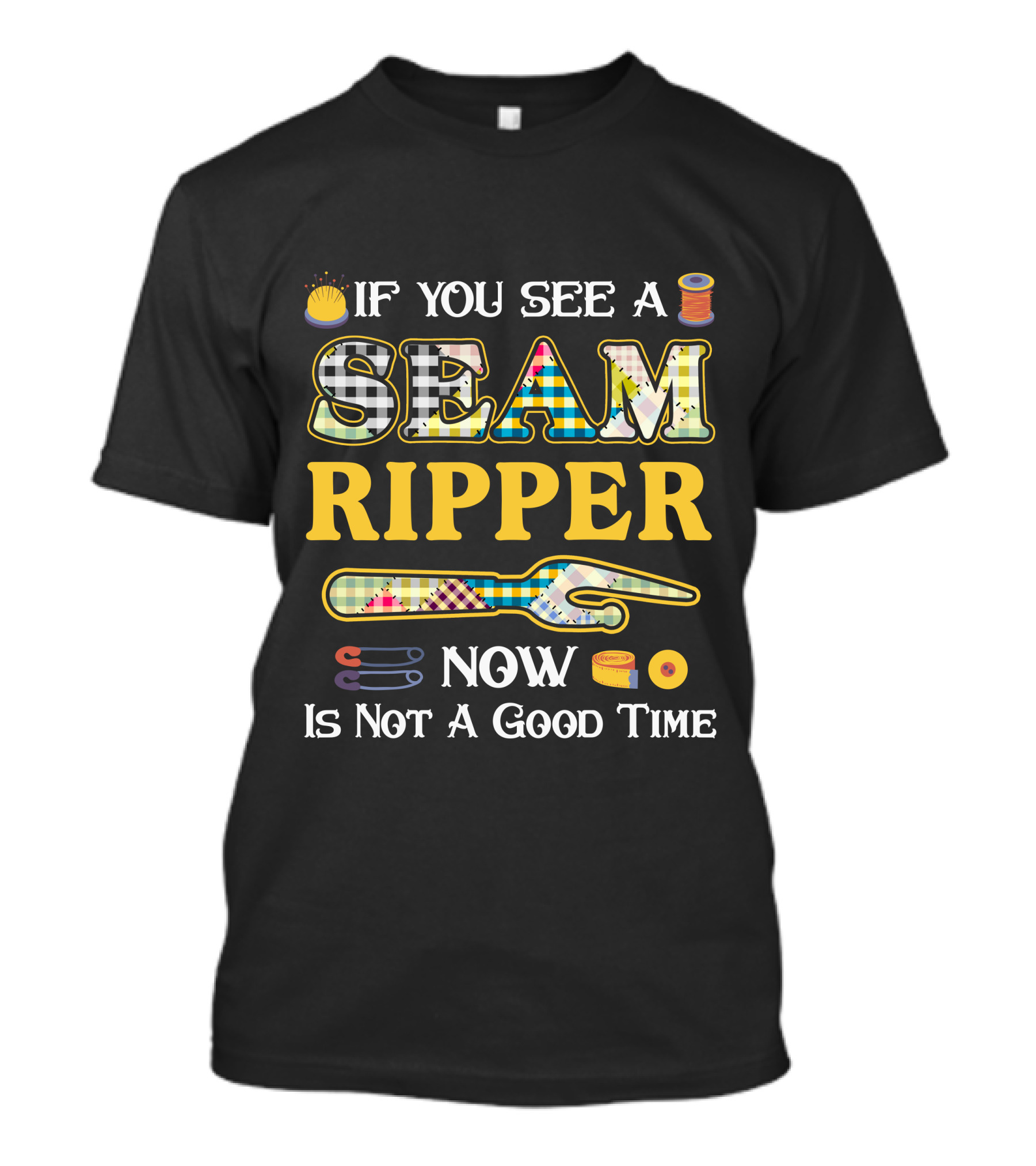 If You See A Seam Ripper Now Is Not A Good Time Quilting Sewing T-Shirt