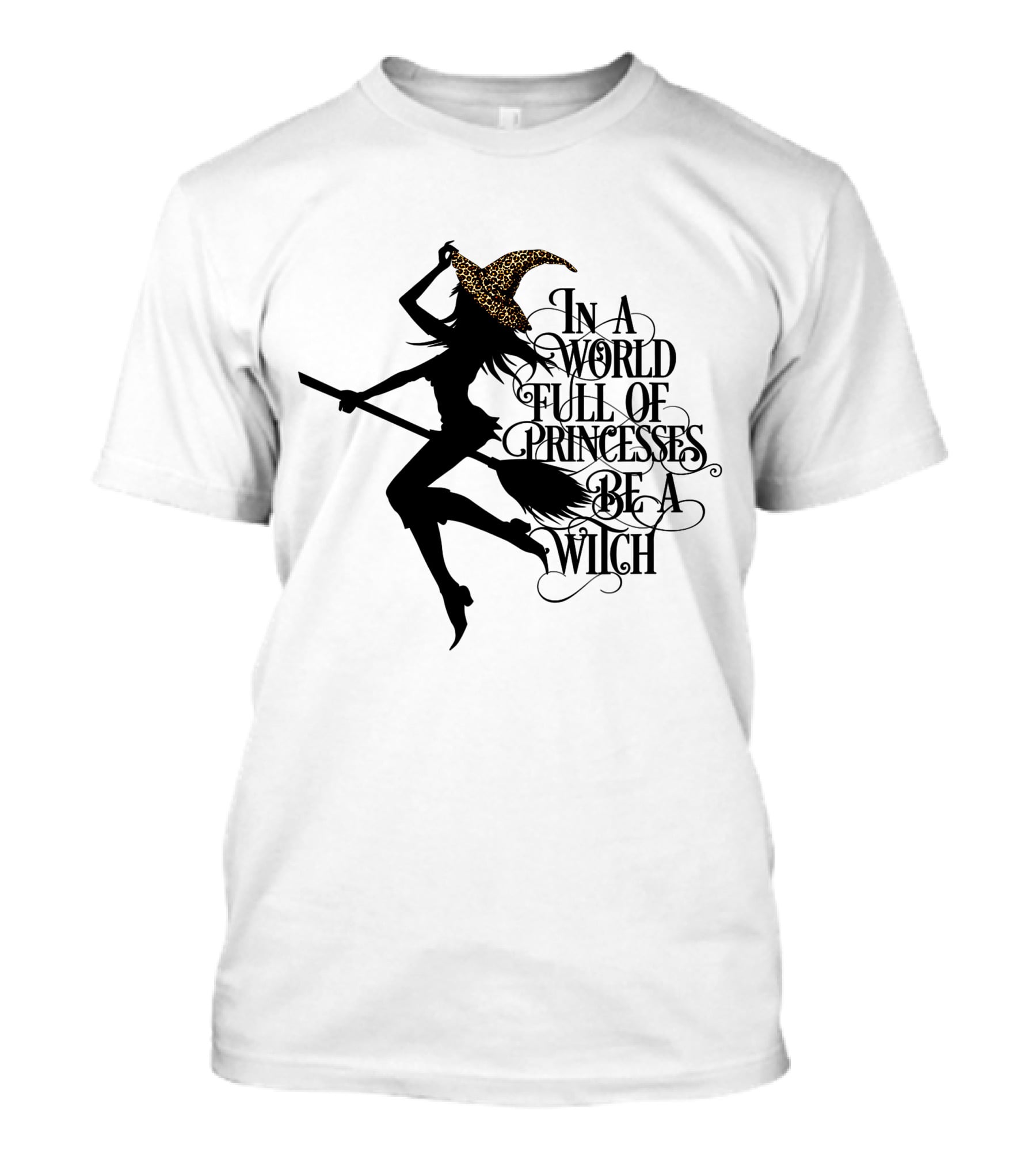In A World Full Of Princesses Be A Witch Silhouette With Broom And Leopard Print Hat T-Shirt
