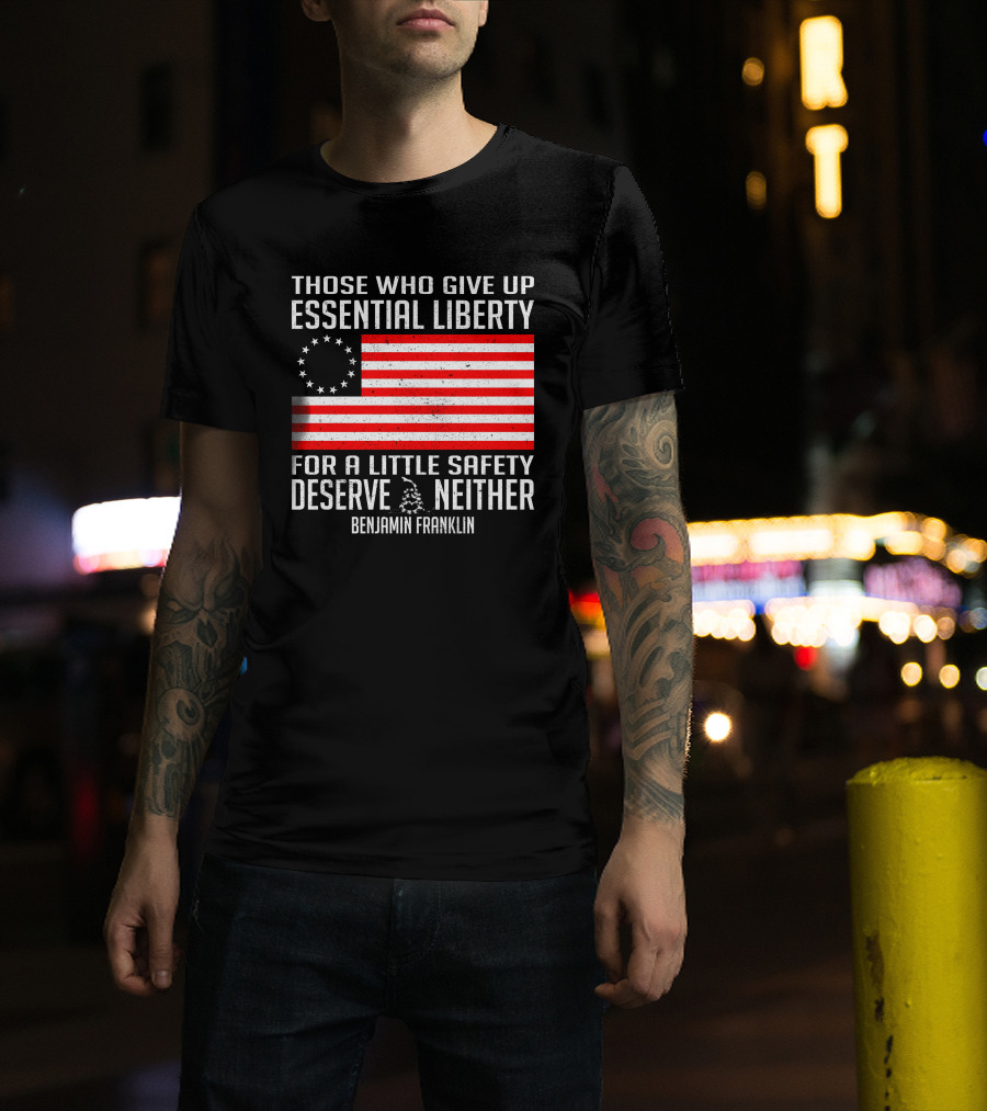 Those Who Give Up Essential Liberty Deserve Neither Benjamin Franklin Flag T-Shirt