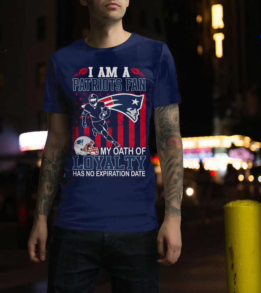 I Am A Patriots Fan My Oath Of Loyalty Has No Expiration Date T-Shirt