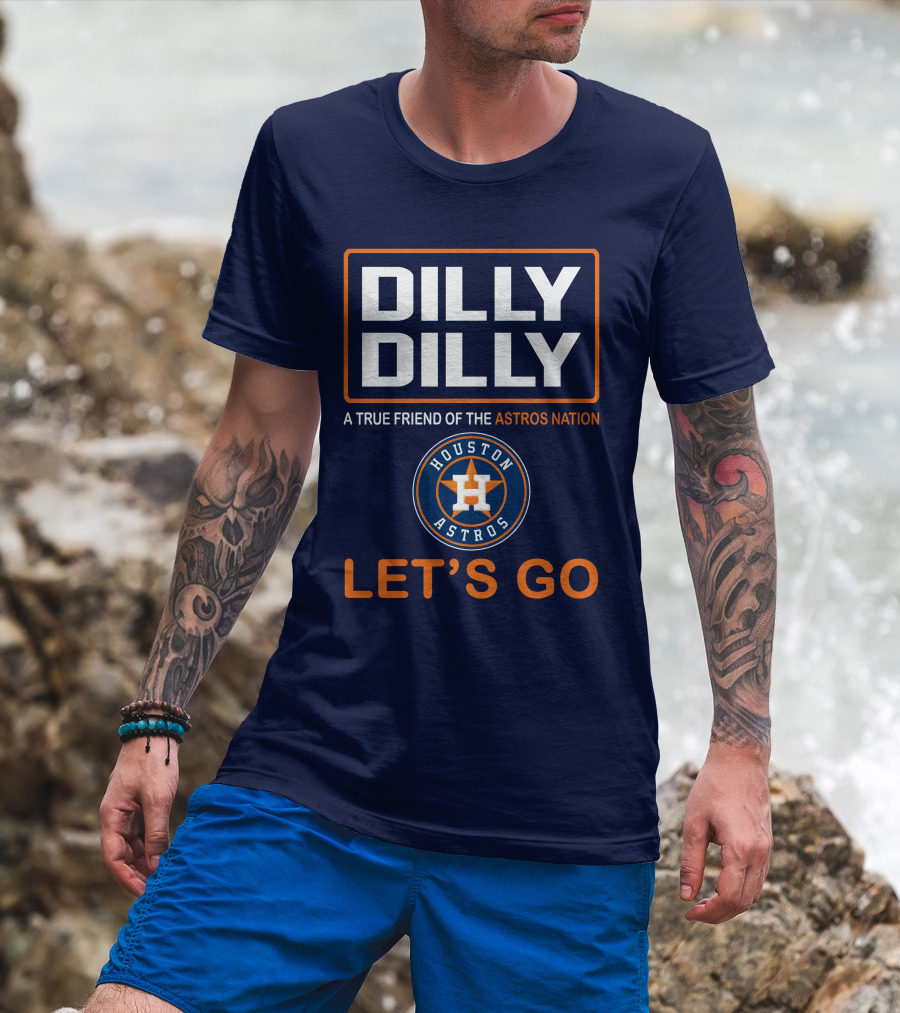 Dilly Dilly A True Friend Of The Astros Nation Houston Let's Go T-Shirt