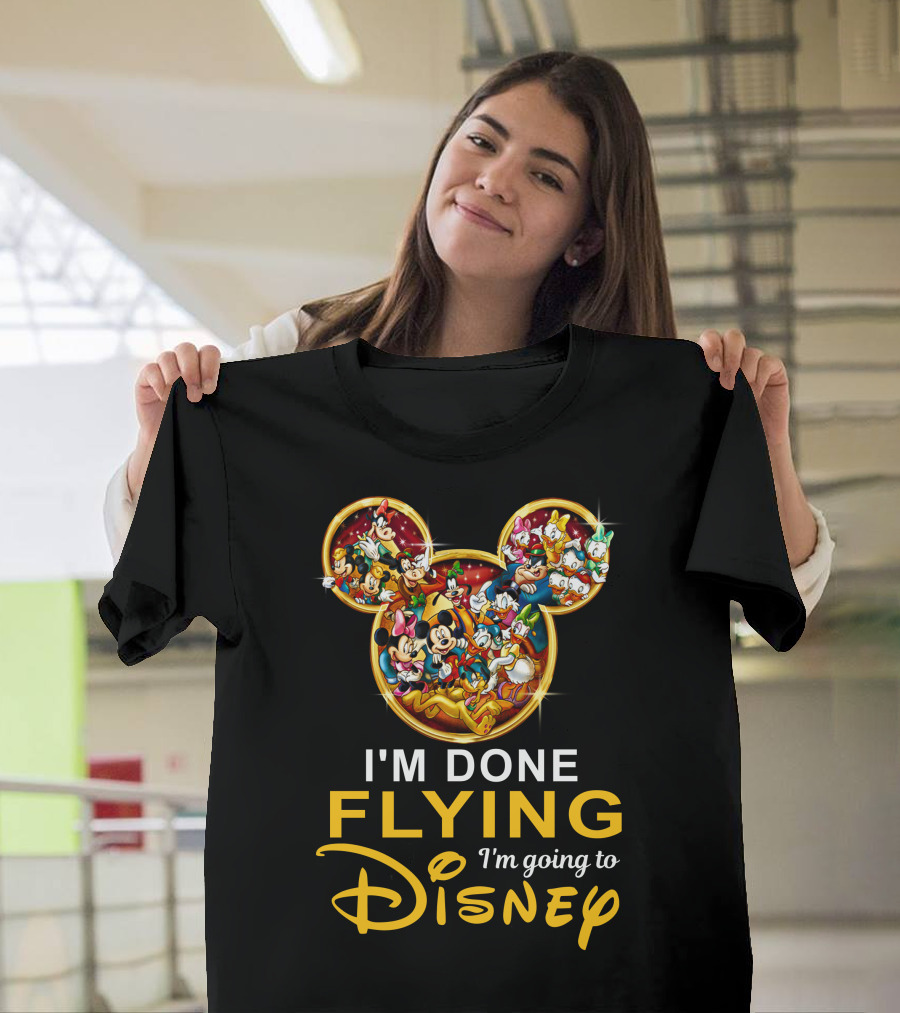 I'm Done Flying I'm Going to Disney Mickey Mouse and Friends T-Shirt