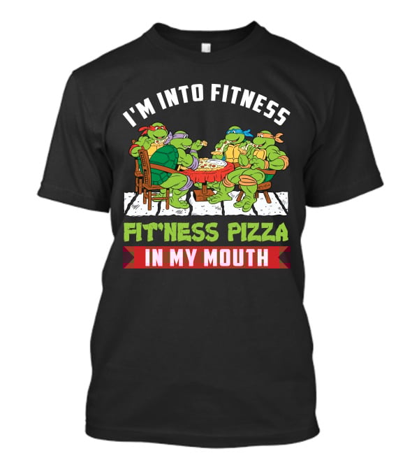 I'm Into Fitness Fit'ness Pizza In My Mouth Ninja Turtle T-Shirt
