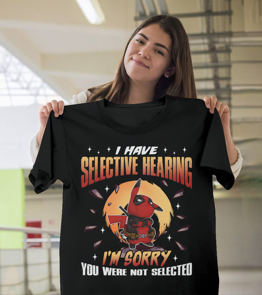 I Have Selective Hearing I'm Sorry You Were Not Selected Deadchu T-Shirt