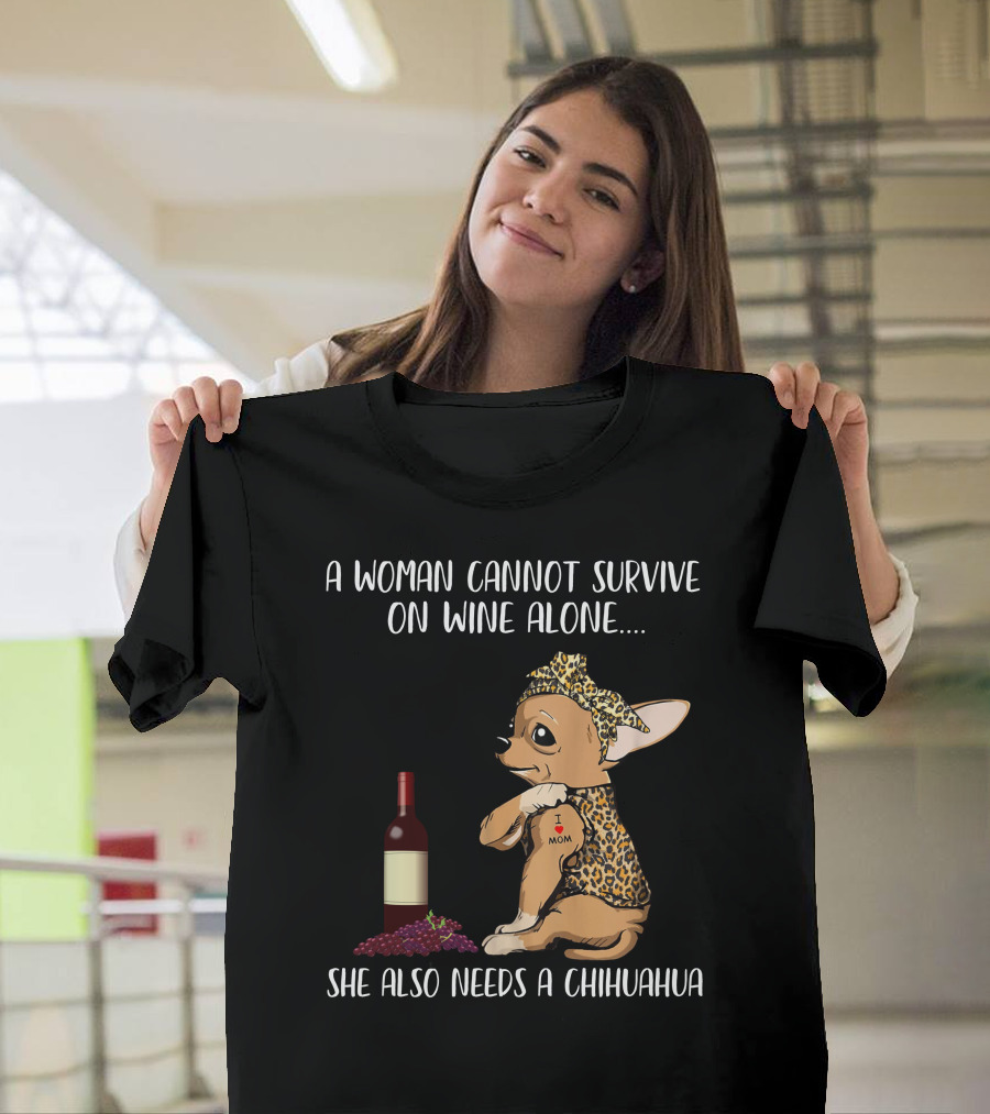 A Woman Cannot Survive on Wine Alone She Also Needs a Chihuahua T-Shirt
