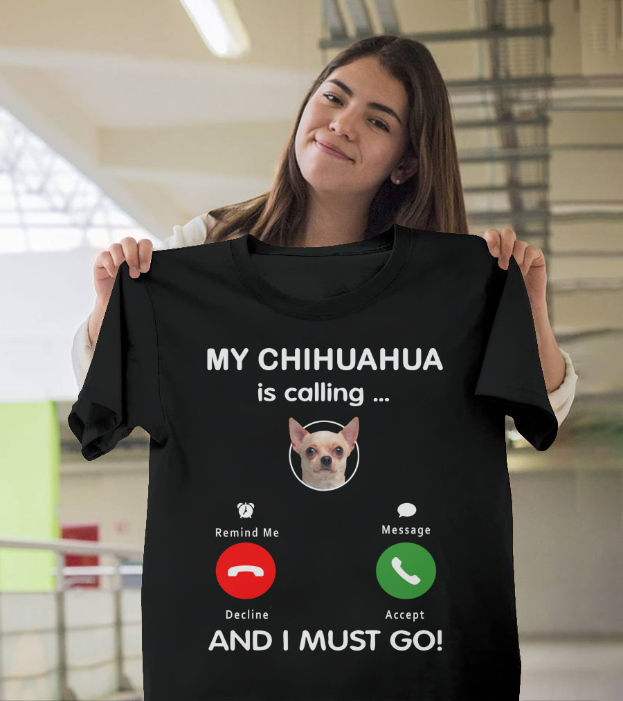 MY CHIHUAHUA IS CALLING AND I MUST GO ACCEPT DECLINE MESSAGE REMIND ME T-Shirt