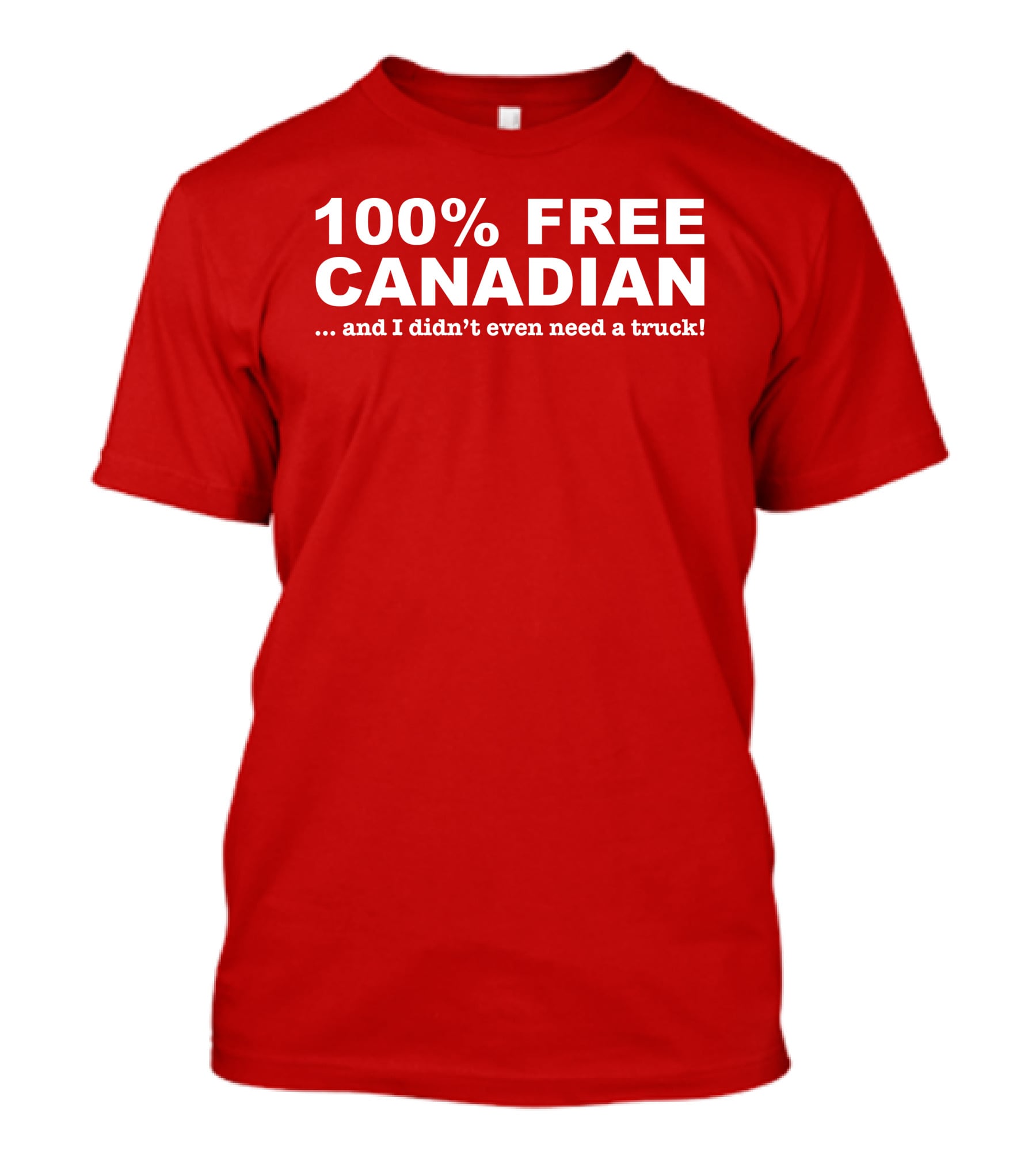 100% Free Canadian And I Didn't Even Need A Truck T-Shirt