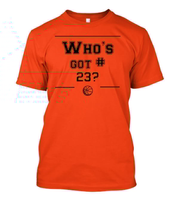 Who's Got #23 Basketball Question T-Shirt