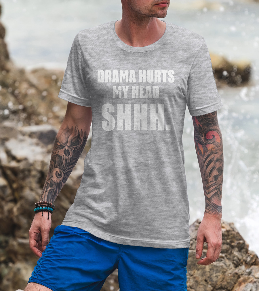 Drama Hurts My Head Shhh T-Shirt