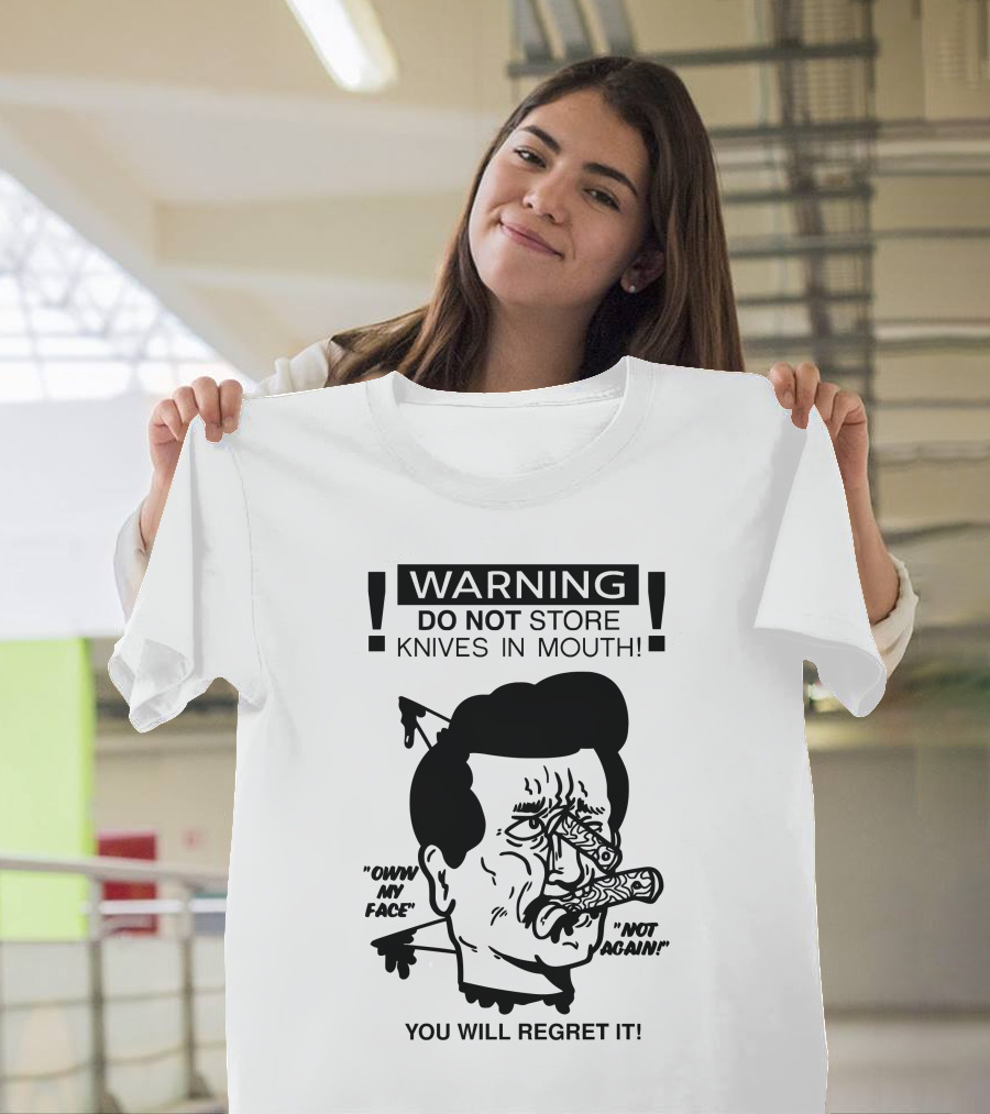 Warning Do Not Store Knives IN Mouth Ow My Face Not Again You Will Regret It T-Shirt