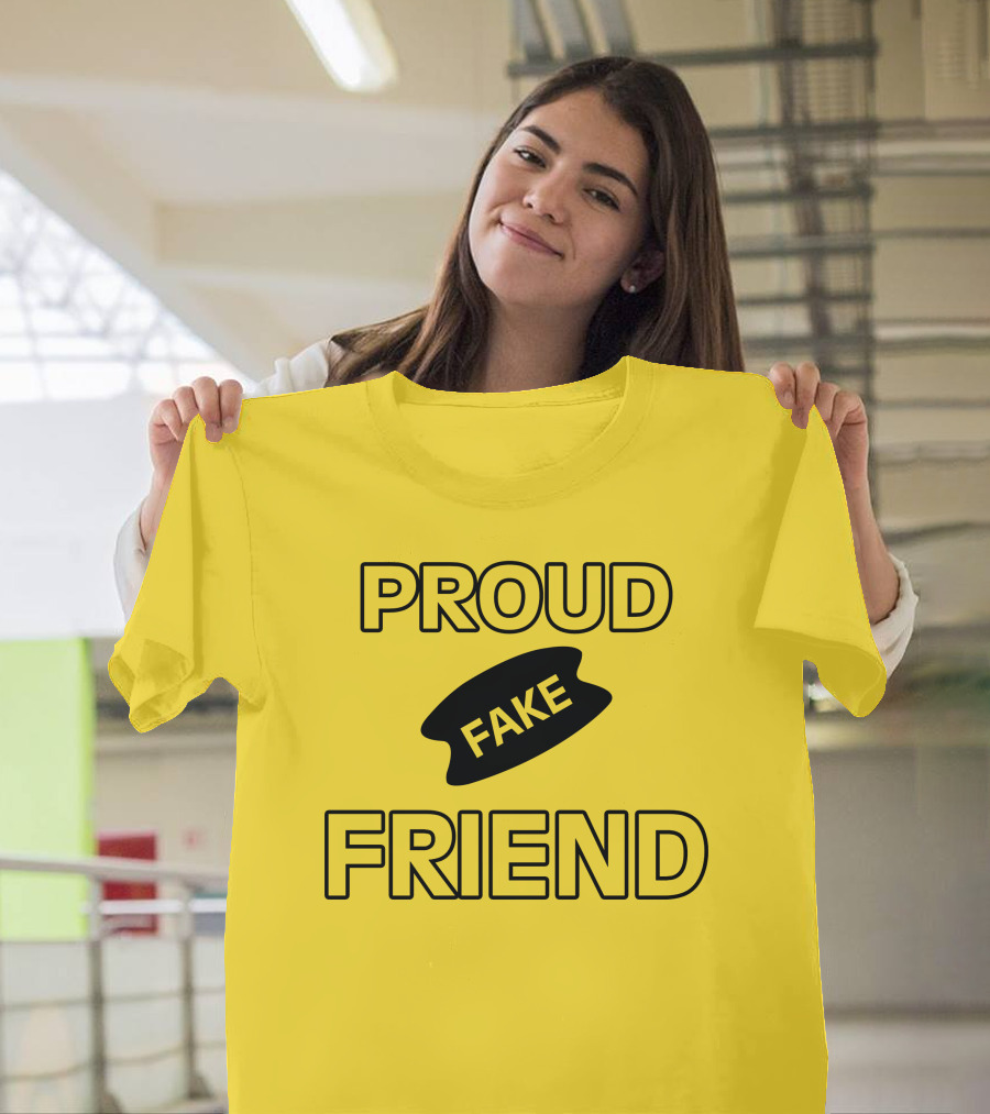 Proud Fake Friend T-Shirt