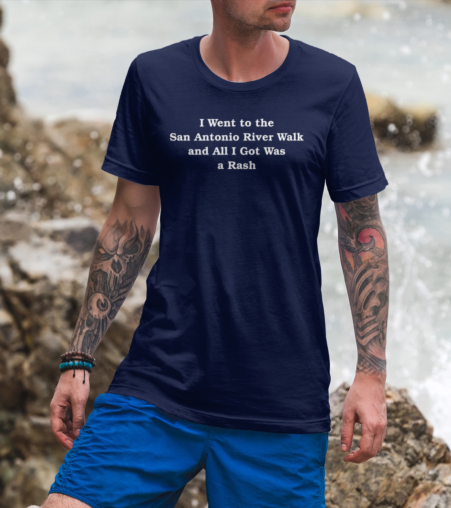 I Went To The San Antonio River Walk And All I Got Was A Rash T-Shirt