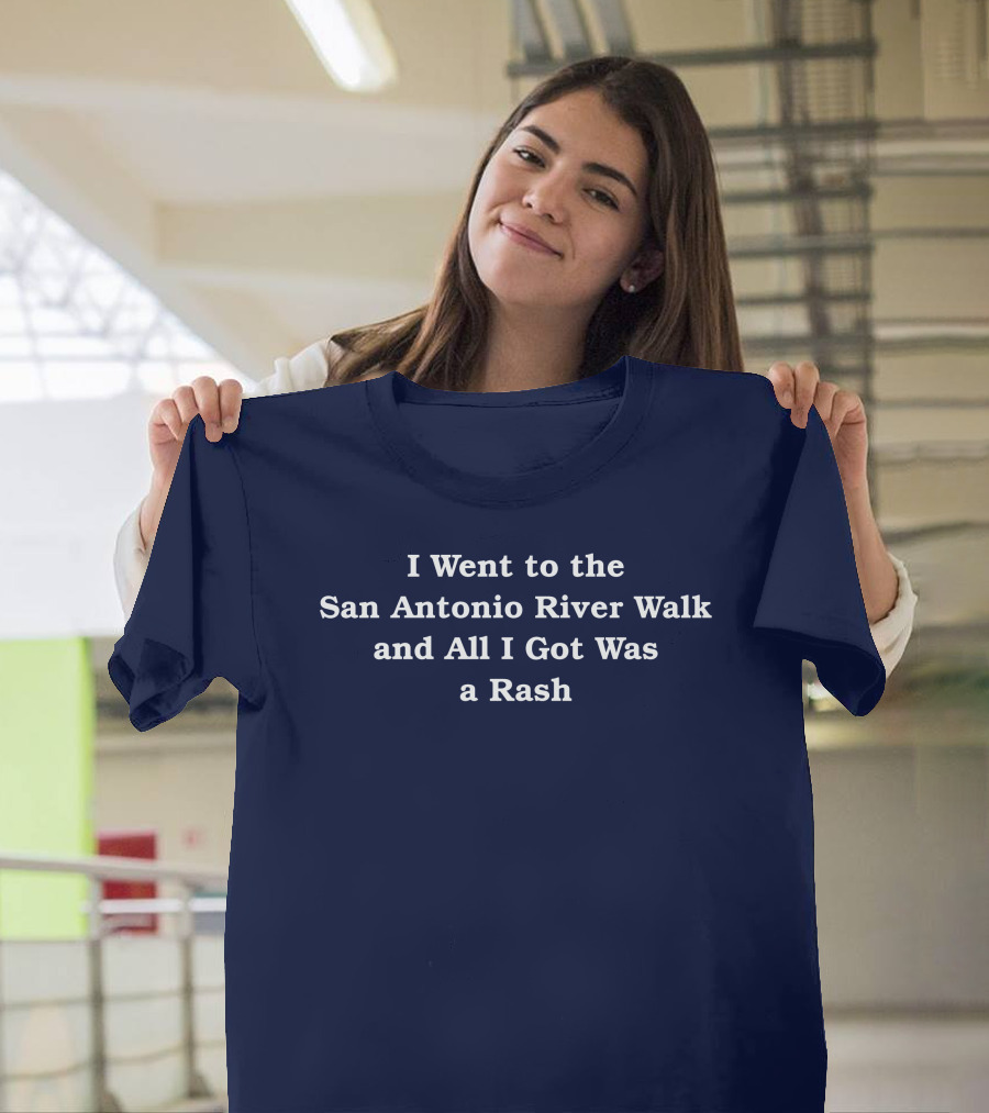 I Went To The San Antonio River Walk And All I Got Was A Rash T-Shirt