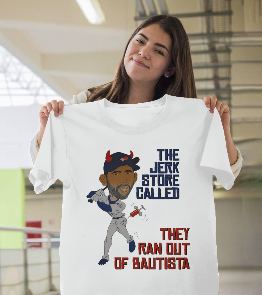 The Jerk Store Called They Ran Out Of Bautista Baseball Character T-Shirt