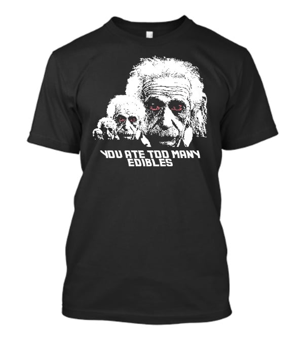 You Ate Too Many Edibles Black And White Einstein Zombie T-Shirt