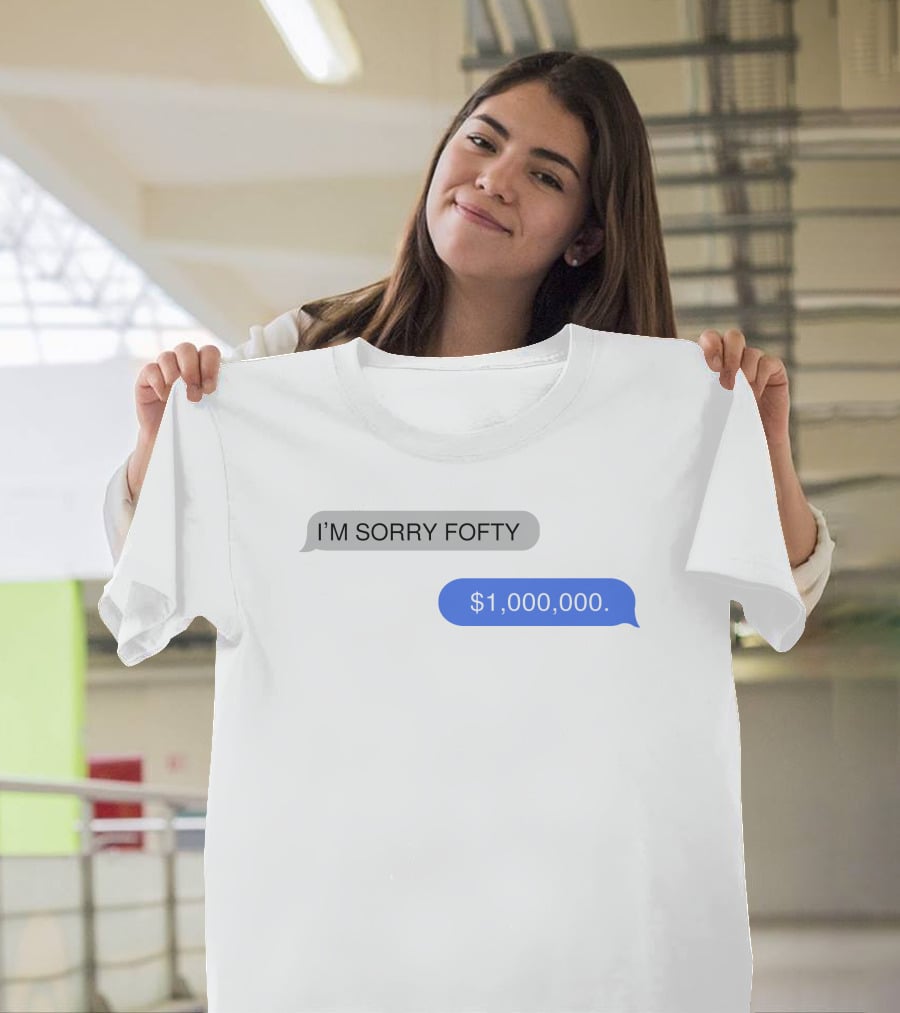 I'M SORRY FOFTY $1,000,000 T-Shirt