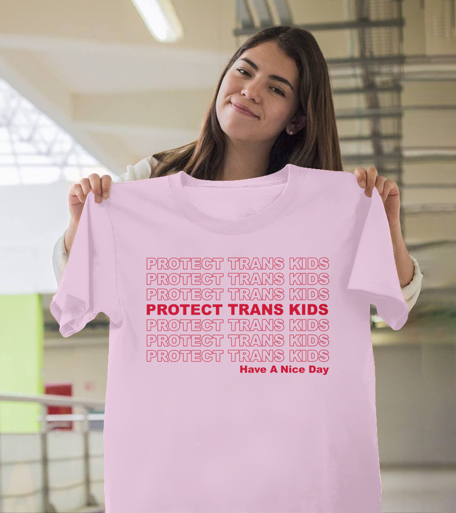 Protect Trans Kids Repeated Message Have A Nice Day T-Shirt