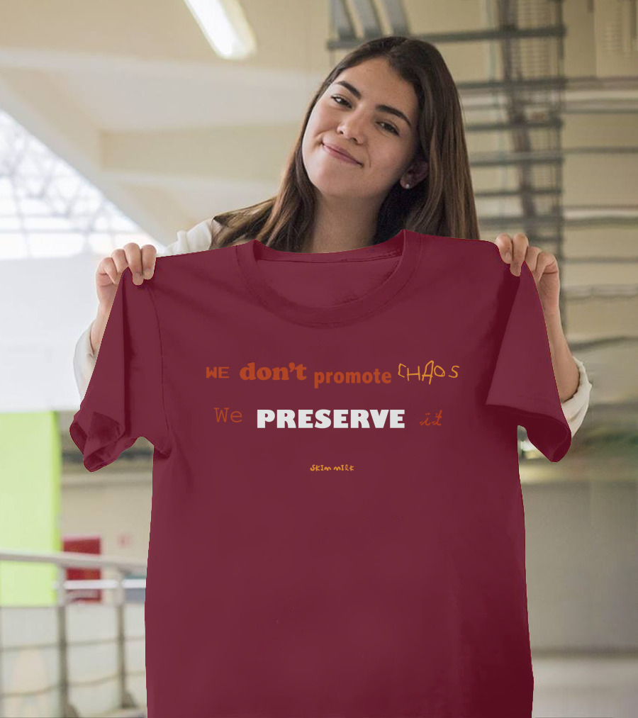 WE don't promote CHAOS We PRESERVE it skim milk T-Shirt