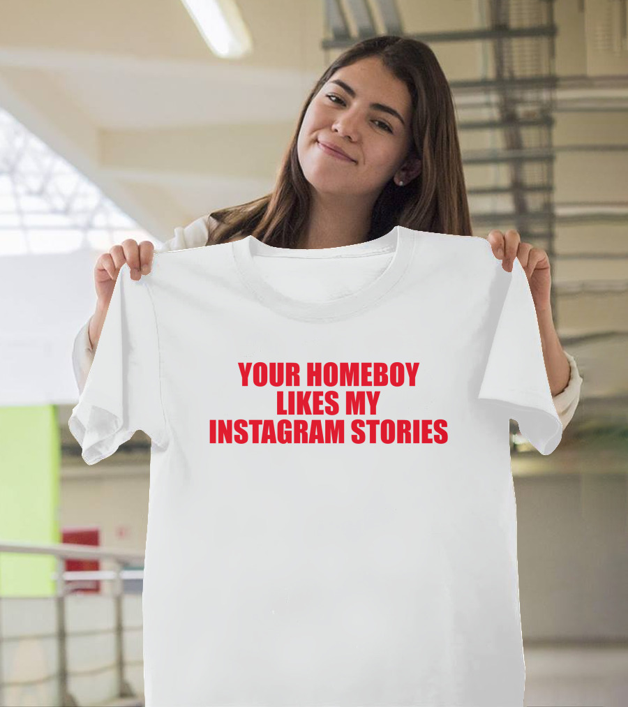 Moximimi Your Homeboy Likes My Instagram Stories T-Shirt