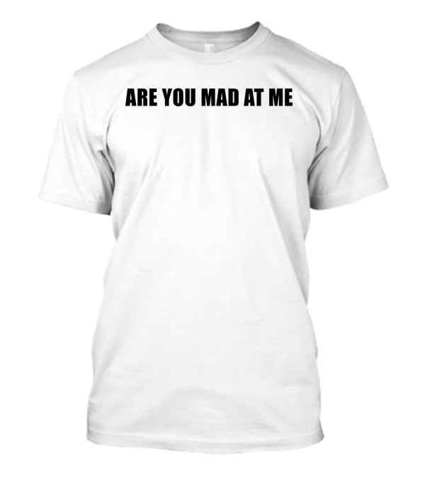 Ogbff Are You Mad At Me T-Shirt