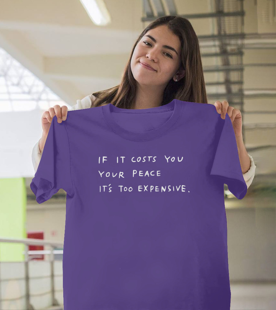 If It Costs You Your Peace It’s Too Expensive T-Shirt