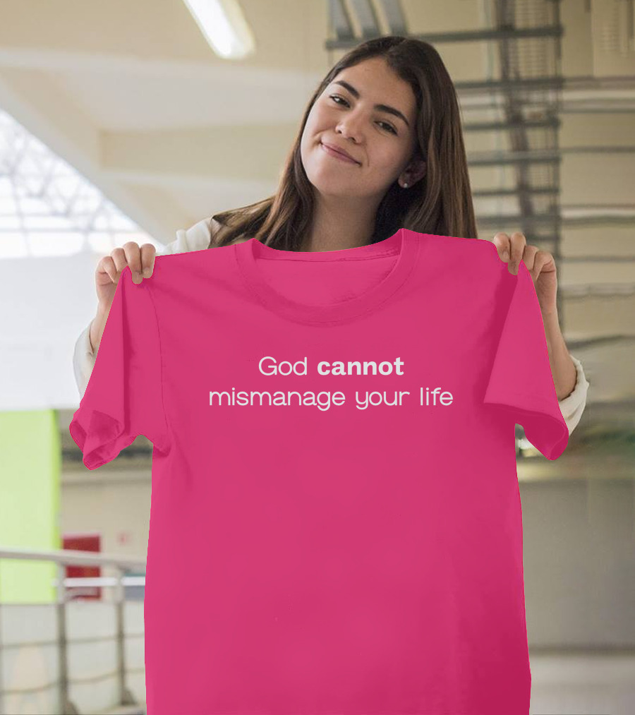 God Cannot Mismanage Your Life Positive Message T-Shirt