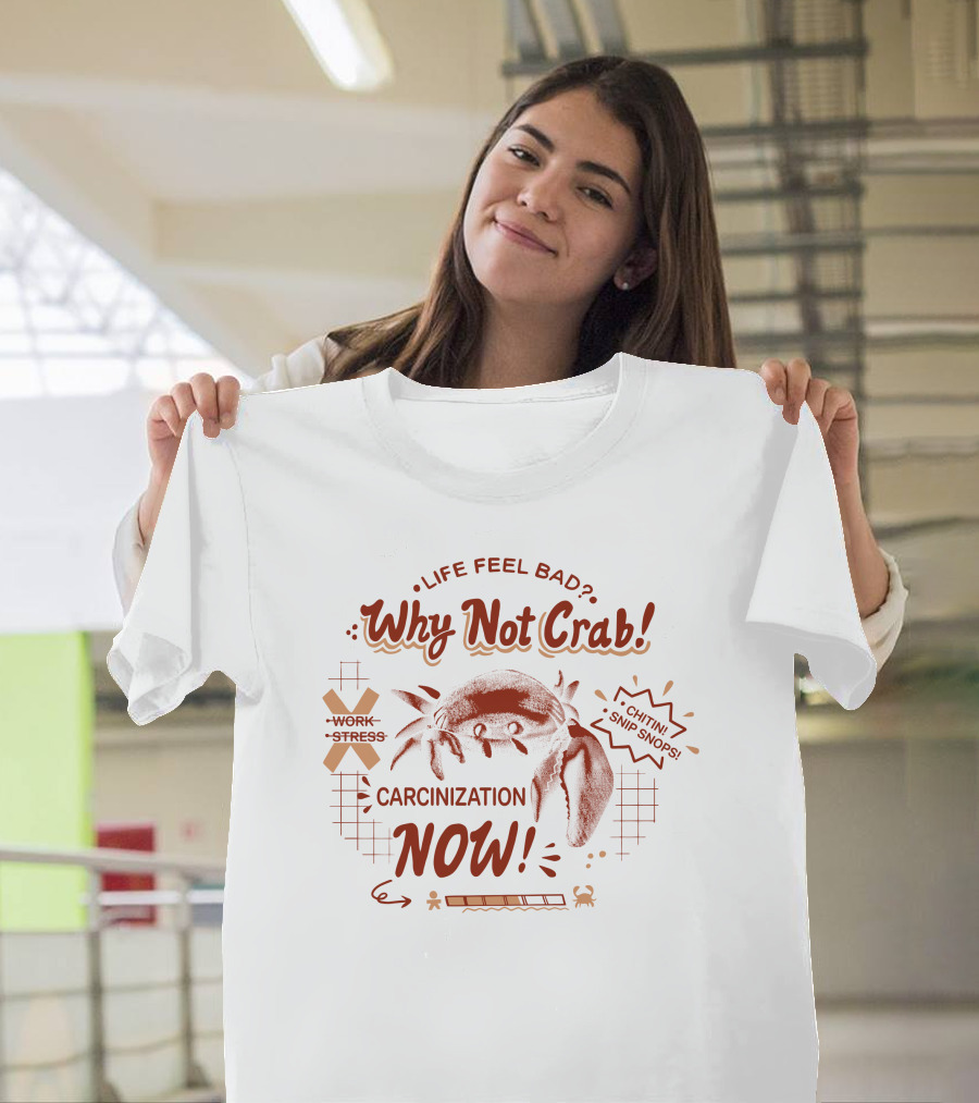 Life Feel Bad Why Not Crab Work Stress Carcinization Now Chitin Snip Snip T-Shirt