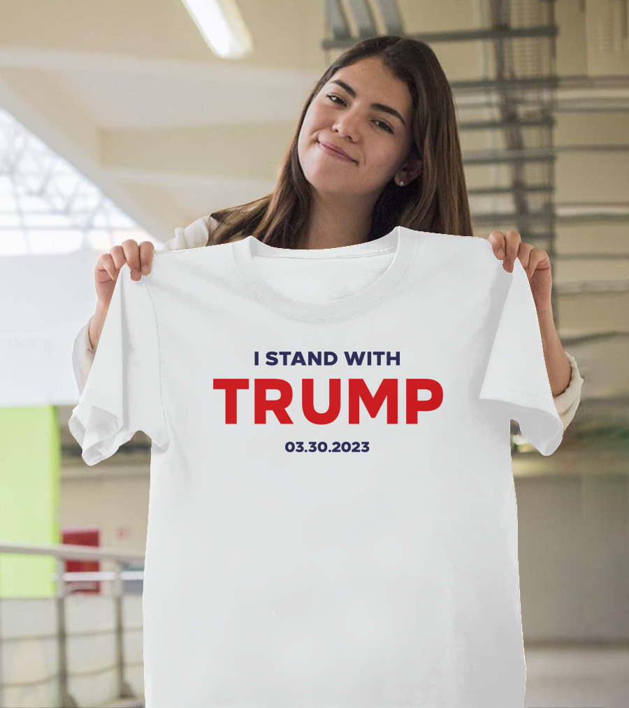 I Stand With Trump 03.30.2023 T-Shirt
