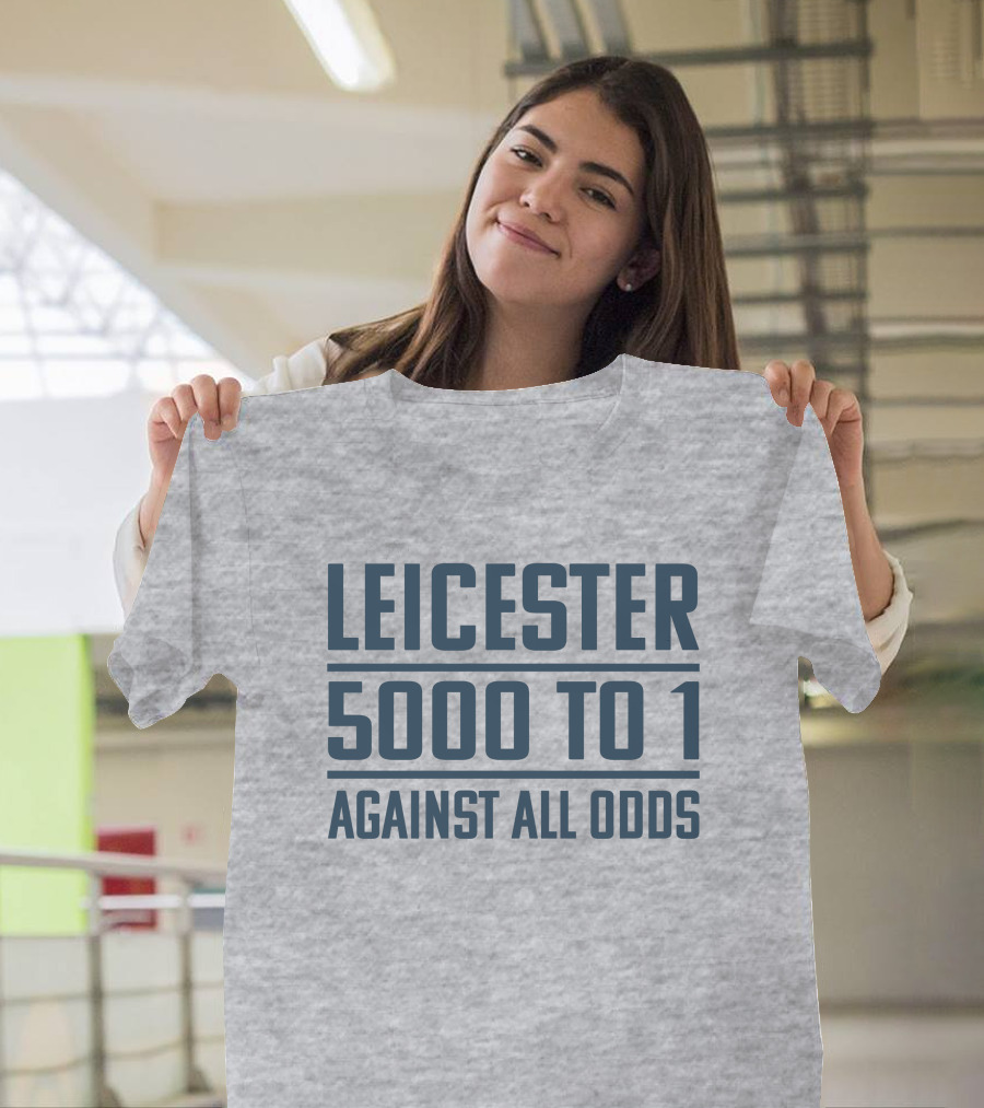 Leicester 5000 To 1 Against All Odds Premier League Victory T-Shirt