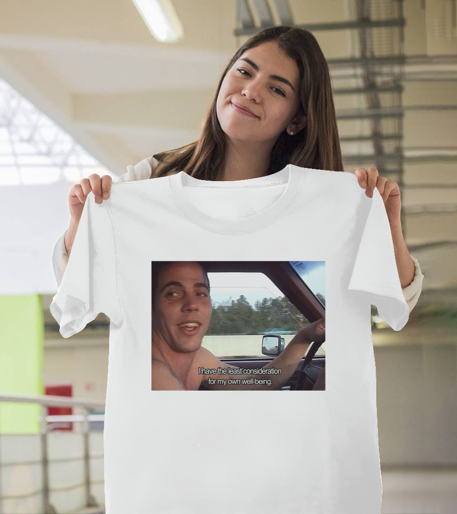 I Have The Least Consideration for My Own Well-Being T-Shirt