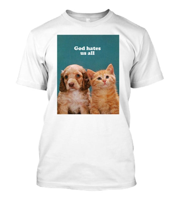 God Hates Us All Puppy And Kitten T-Shirt
