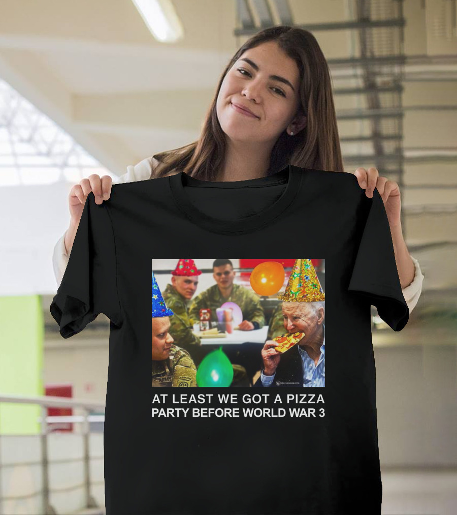 At Least We Got A Pizza Party Before World War 3 With Soldiers and Birthday Hats T-Shirt