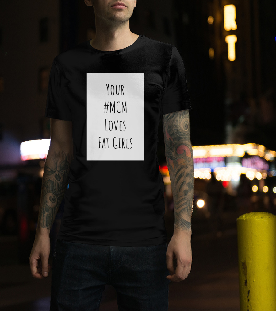 Your #MCM Loves Fat Girls T-Shirt