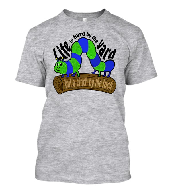 Life Is Hard By The Yard But A Cinch By The Inch Caterpillar On Log T-Shirt