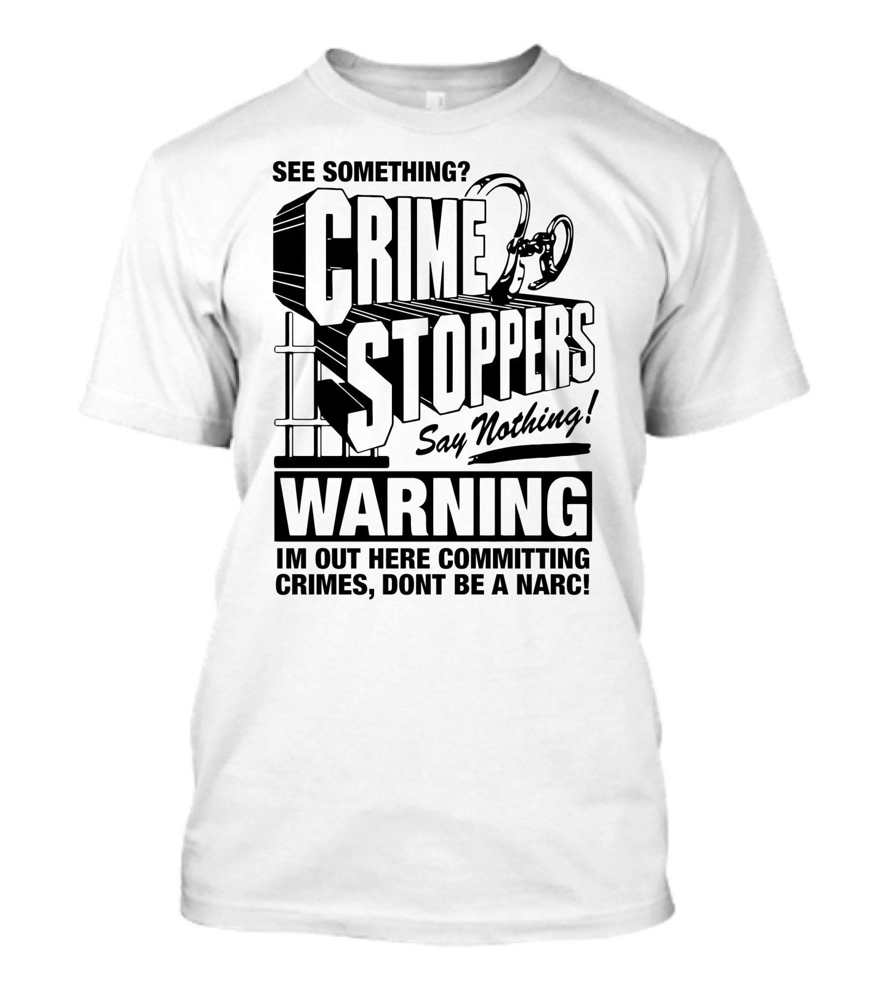 Crime Stoppers See Something Say Nothing Warning I'm Out Here Committing Crimes Don't Be A Narc T-Shirt