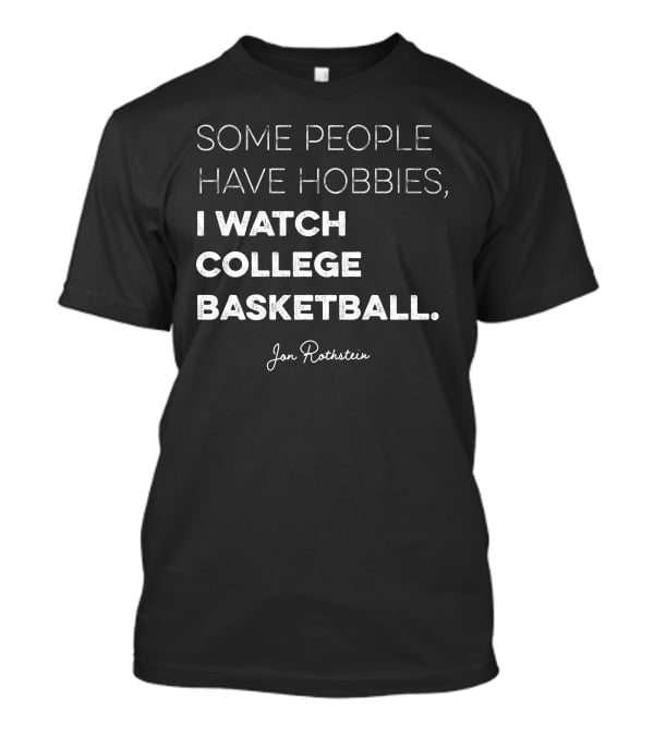 Some People Have Hobbies I Watch College Basketball Jon Rothstein T-Shirt