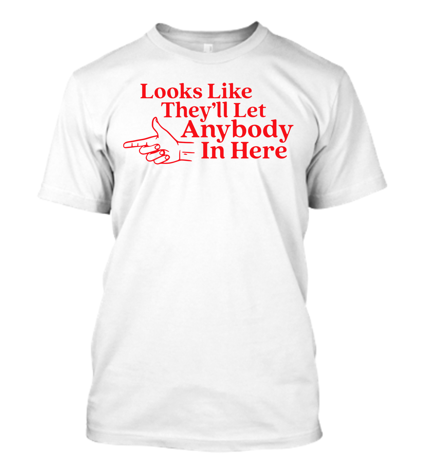 Looks Like They'll Let Anybody In Here Pointing Finger T-Shirt