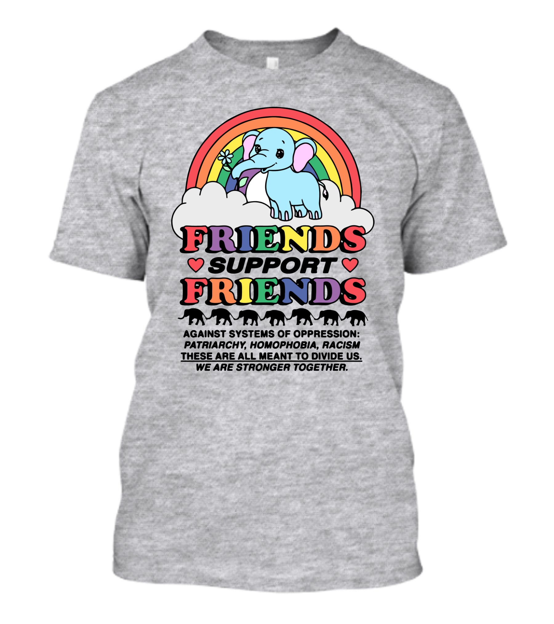 Friends Support Friends Against Systems Of Oppression Patriarchy Homophobia Racism We Are Stronger Together T-Shirt
