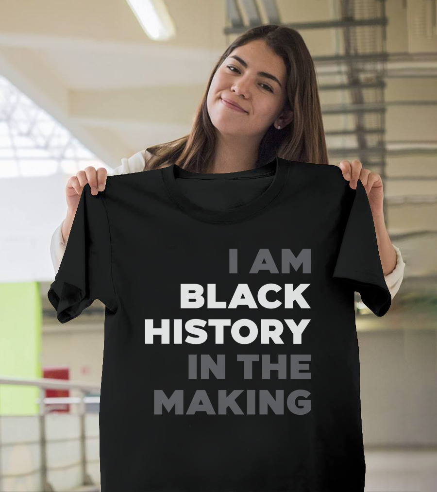 I Am Black History In The Making T-Shirt