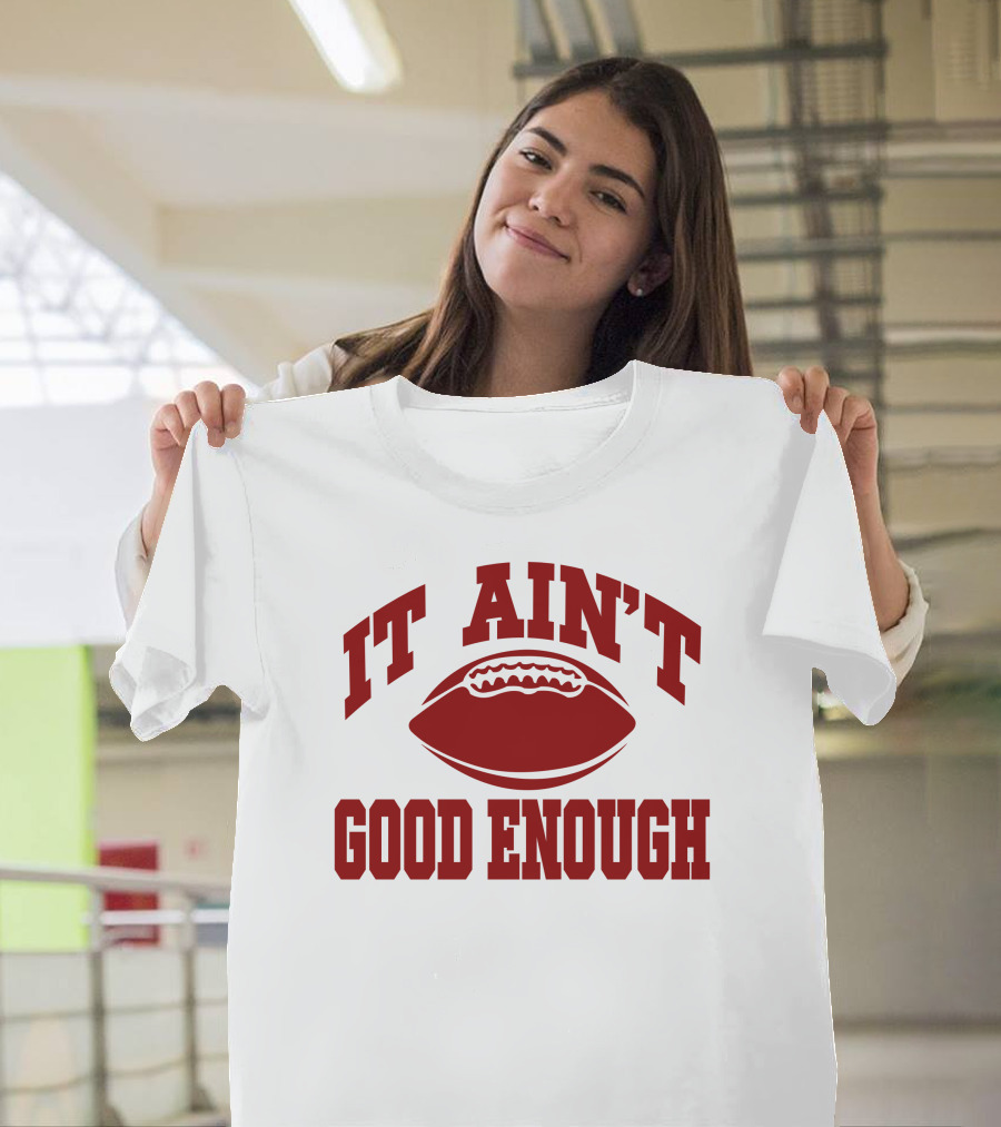 It Ain't Good Enough Football T-Shirt