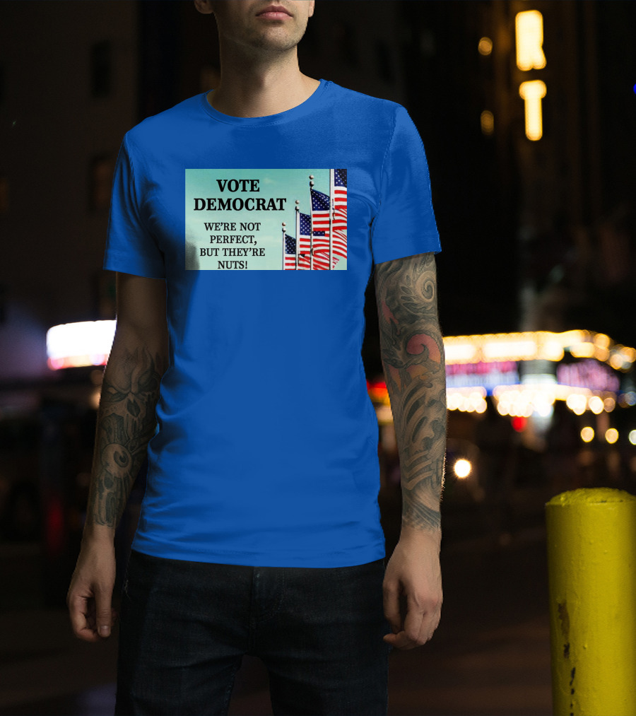 Vote Democrat We’re Not Perfect But They’re Nuts American Flags T-Shirt