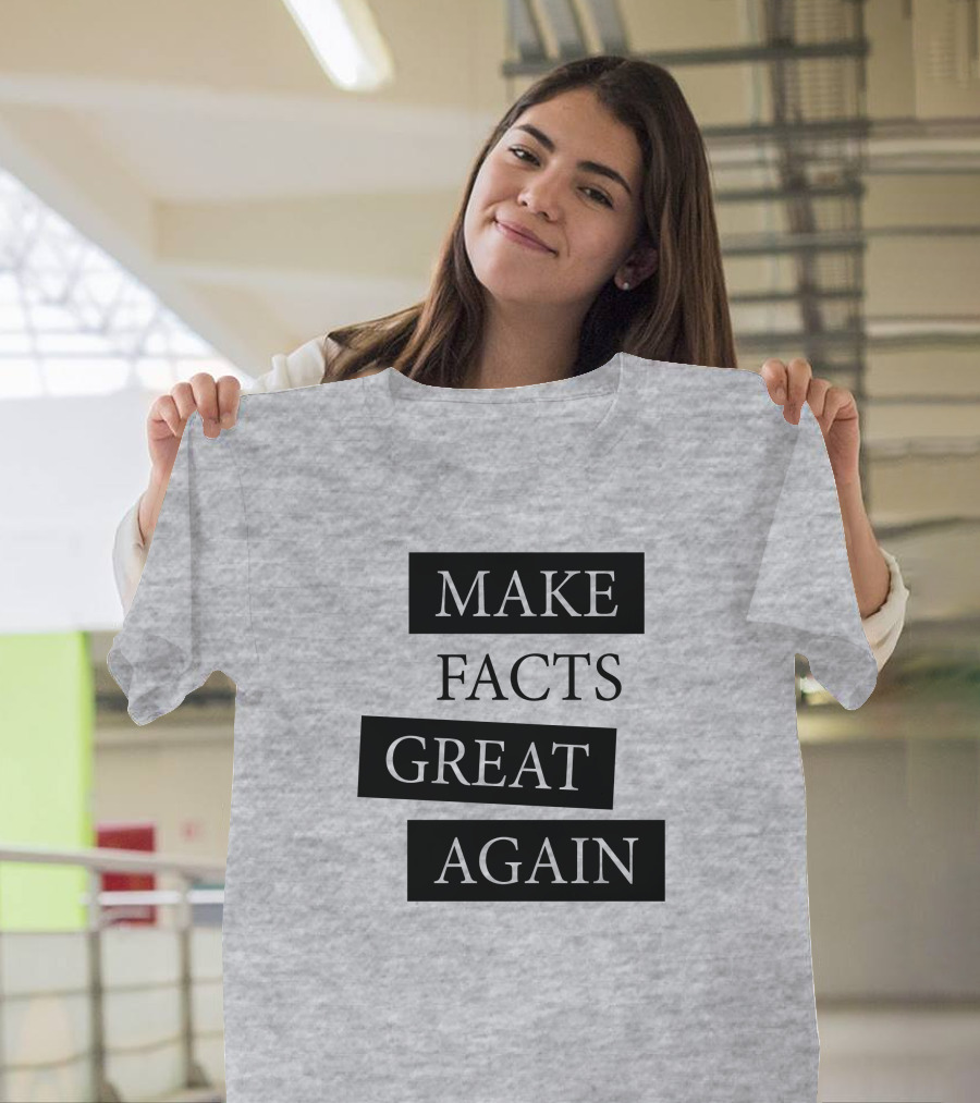 Make Facts Great Again T-Shirt