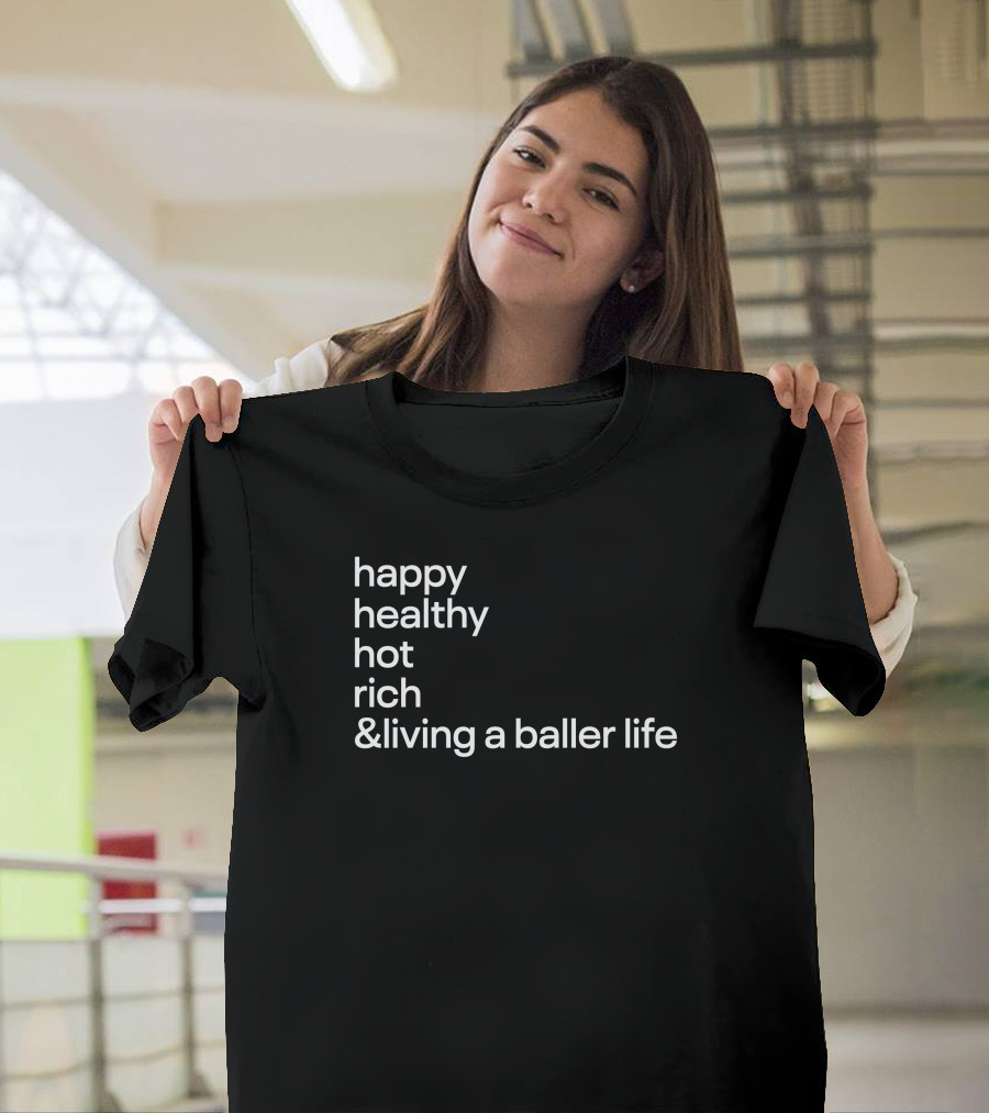 Happy Healthy Hot Rich And Living A Baller Life T-Shirt